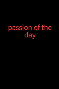Passion of the day