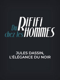 Du rififi chez les hommes - Jules Dassin, l'élégance du noir