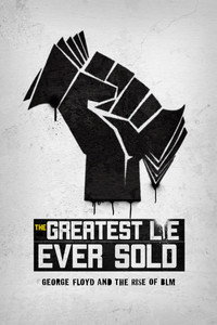 The Greatest Lie Ever Sold: George Floyd and the Rise of BLM