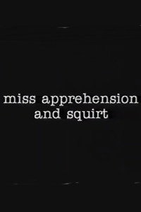 Miss Apprehension and Squirt