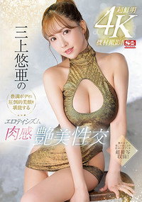 超鮮明4K機材撮影!三上悠亜の豊満ボディと圧倒的美顔を堪能するエロティシズム肉感艶美性交