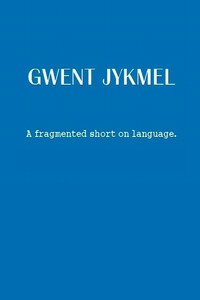 Gwent Jykmel: A Fragmented Short on Language