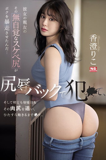 彼女の親友のその無自覚なスケベ尻がボクを暴走させたんだ… 尻辱バックで犯●て、そして明日も明後日もその肉尻を追い、ひたすら飽きるまで●す。 香澄りこ