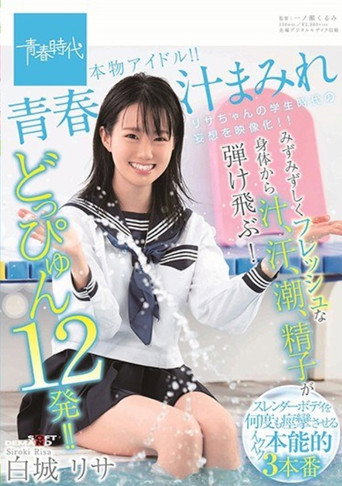 青春汁まみれ みずみずしくフレッシュな身体から汁、汗、潮、精子が弾け飛ぶ！どっぴゅん12発！！本物アイドル！！ 白城リサ