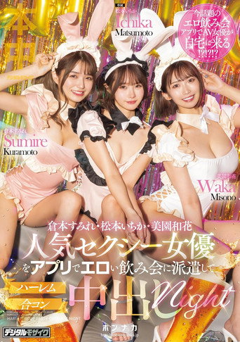 人気セクシー女優をアプリでエロい飲み会に派遣してハーレム合コン中出しnight